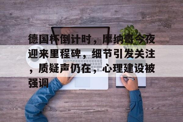 乐鱼体育官网-关于德国杯倒计时，摩纳哥今夜迎来里程碑，细节引发关注，质疑声仍在，心理建设被强调的信息-乐鱼体育官网